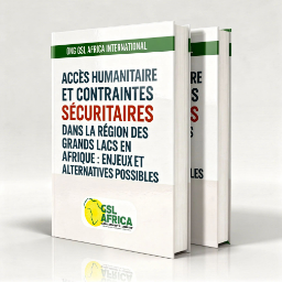 accÈs humanitaire et contraintes sÉcuritaires dans la rÉgion des grands lacs en afrique : enjeux et alternatives possibles